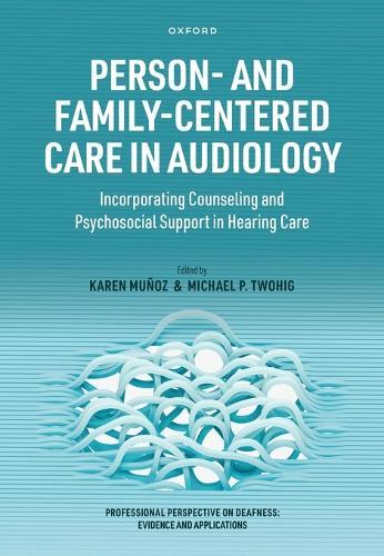 Person- and Family-Centered Care in Audiology: Incorporating Counseling and Psychosocial Support in Hearing Care