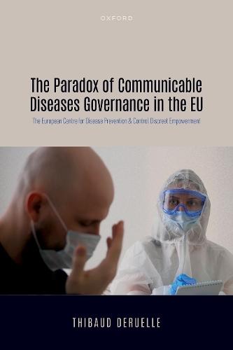 The Paradox of Communicable Diseases Governance in the EU: The European Centre for Disease Prevention and Control Discreet Empowerment