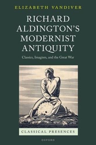 Richard Aldington's Modernist Antiquity: Classics, Imagism, and the Great War