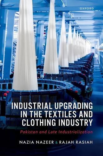 Industrial Upgrading in the Textiles and Clothing Industry: Pakistan and Late Industrialization