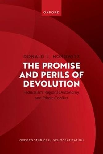The Promise and Perils of Devolution: Federalism, Regional Autonomy, and Ethnic Conflict