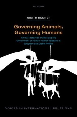 Governing Animals, Governing Humans: Animal Protection Politics and the Government of Human—Animal Relations in European and Global Politics