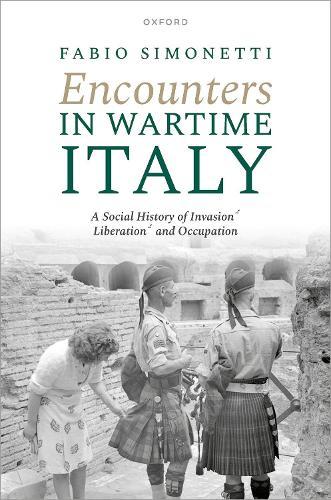 Encounters in Wartime Italy: A Social History of Invasion, Liberation, and Occupation