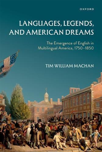 Languages, Legends, and American Dreams: The Emergence of English in Multilingual America, 1750–1850