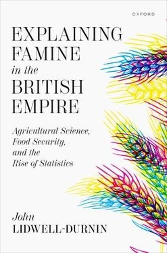 Explaining Famine in the British Empire: Agricultural Science, Food Security, and the Rise of Statistics