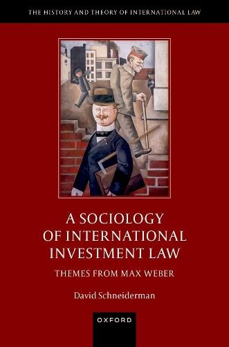 A Sociology of International Investment Law: Themes from Max Weber