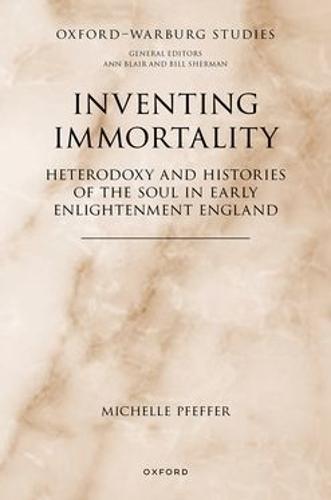 Inventing Immortality: Heterodoxy and Histories of the Soul in Early Enlightenment England