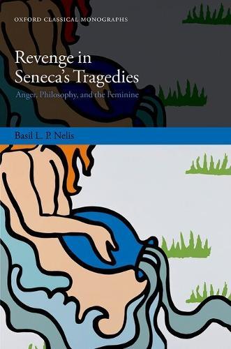 Revenge in Seneca's Tragedies: Anger, Philosophy, and the Feminine