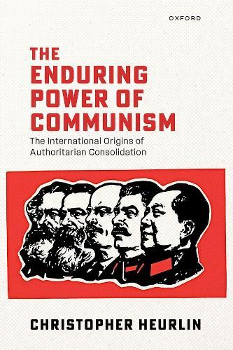 The Enduring Power of Communism: The International Origins of Authoritarian Consolidation