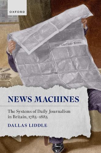 News Machines: The Systems of Daily Journalism in Britain, 1785–1885