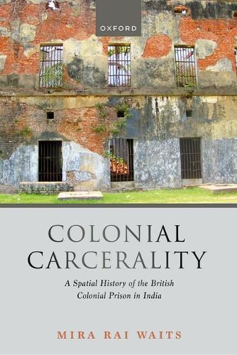 Colonial Carcerality: A Spatial History of the British Colonial Prison in India