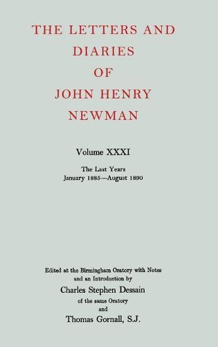 The Letters and Diaries of John Henry Newman: Volume XXXI: The Last Years, January 1885 to August 1890