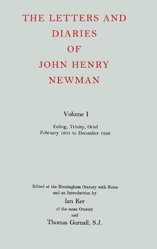 The Letters and Diaries of John Henry Newman: Volume I: Ealing, Trinity, Oriel, February 1801 to December 1826
