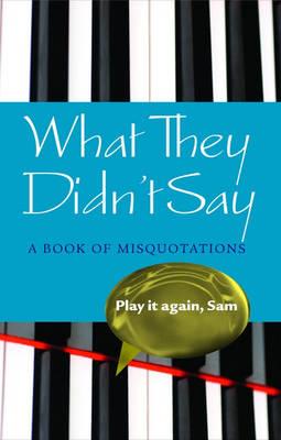 What They Didn't Say: A Book of Misquotations
