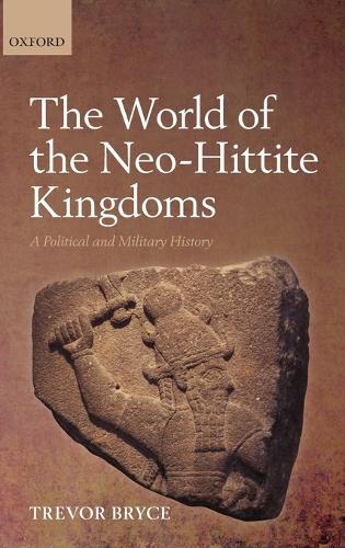 The World of The Neo-Hittite Kingdoms: A Political and Military History