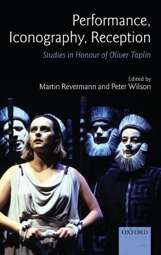 Performance, Iconography, Reception: Studies in Honour of Oliver Taplin