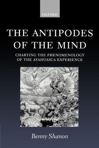 The Antipodes of the Mind: Charting the Phenomenology of the Ayahuasca Experience