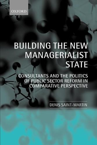 Building the New Managerialist State: Consultants and the Politics of Public Sector Reform in Comparative Perspective