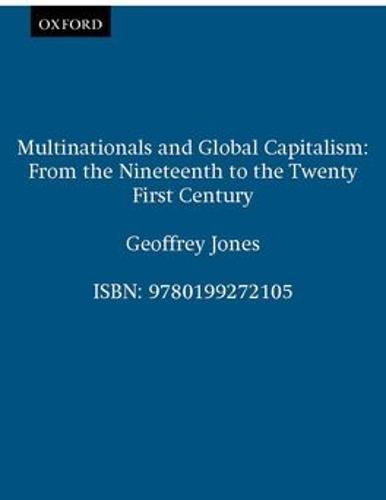 Multinationals and Global Capitalism: From the Nineteenth to the Twenty First Century