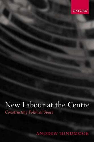 New Labour at the Centre: Constructing Political Space