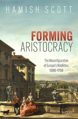Forming Aristocracy: The Reconfiguration of Europe's Nobilities, 1300–1750