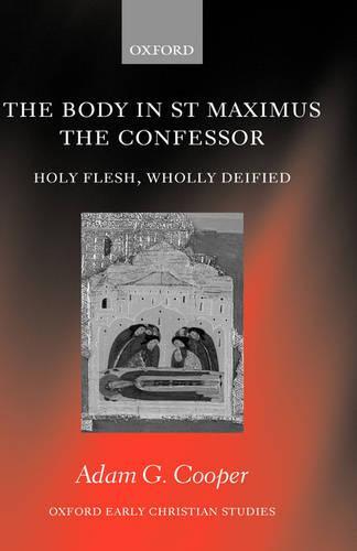 The Body in St Maximus the Confessor: Holy Flesh, Wholly Deified
