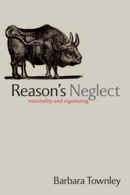 Reason's Neglect Rationality and Organizing: Rationality and Organizing