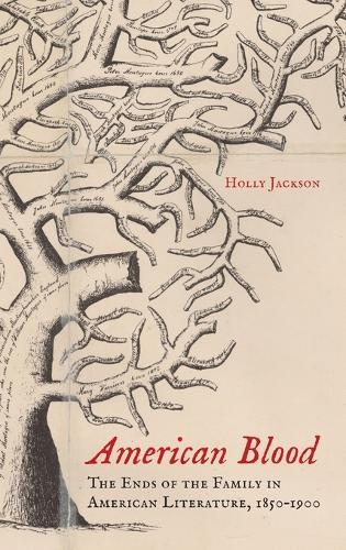 American Blood: The Ends of the Family in American Literature, 1850-1900