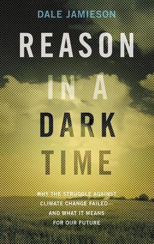 Reason in a Dark Time: Why the Struggle Against Climate Change Failed - and What It Means for Our Future