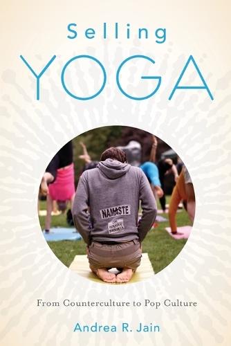 Selling Yoga: From Counterculture to Pop Culture