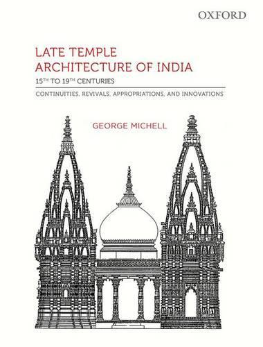 Late Temple Architecture of India, 15th to 19th Centuries: Continuities, Revivals, Appropriations, and Innovations
