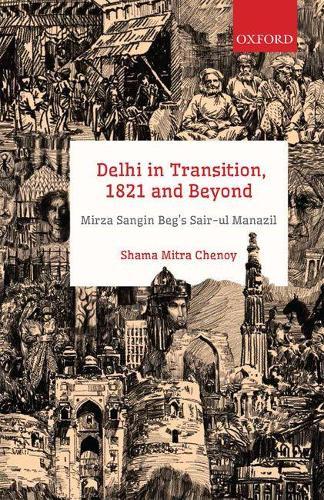 Delhi in Transition, 1821 and Beyond: Mirza Sangin Beg's Sair-ul Manazil
