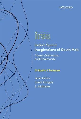India's Spatial Imaginations of South Asia: Power, Commerce, and Community