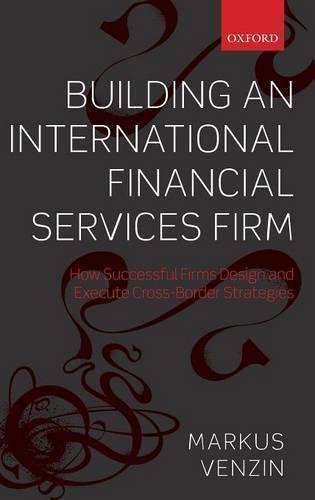 Building an International Financial Services Firm: How Successful Firms Design and Execute Cross-Border Strategies