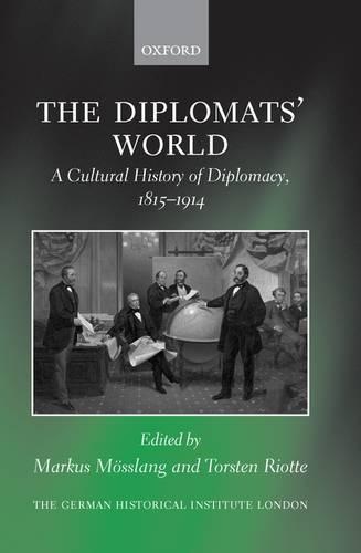 The Diplomats' World: A Cultural History of Diplomacy, 1815-1914