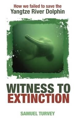 Witness To Extinction: How We Failed To Save the Yangtze River Dolphin