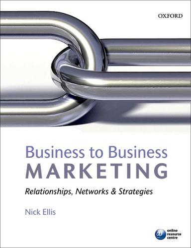 Business to Business Marketing: Relationships, networks and strategies
