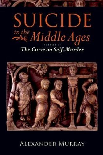 Suicide in the Middle Ages, Volume 2: The Curse on Self-Murder