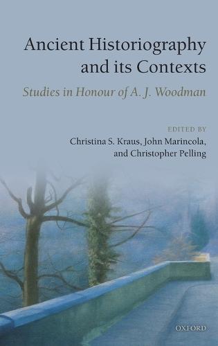 Ancient Historiography and Its Contexts: Studies in Honour of A. J. Woodman