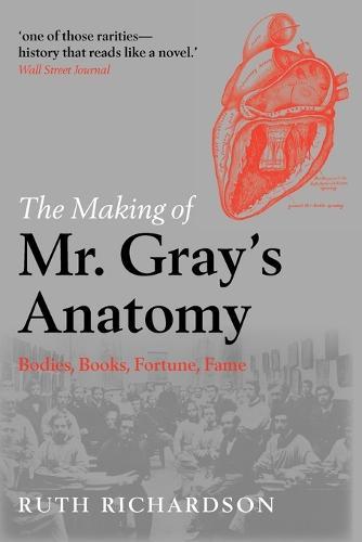 The Making of Mr Gray's  Anatomy: Bodies, Books, Fortune, Fame