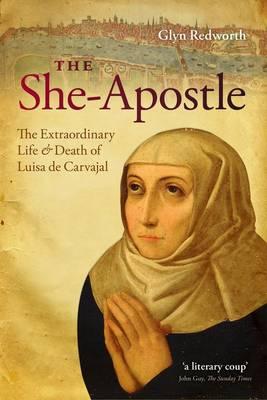 The She-apostle: The Extraordinary Life and Death of Luisa De Carvajal