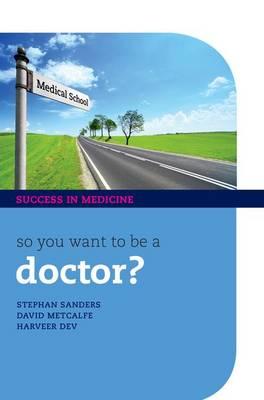 So You Want to be a Doctor?: The Ultimate Guide to Getting into Medical School