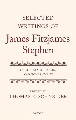 Selected Writings of James Fitzjames Stephen: On Society, Religion, and Government