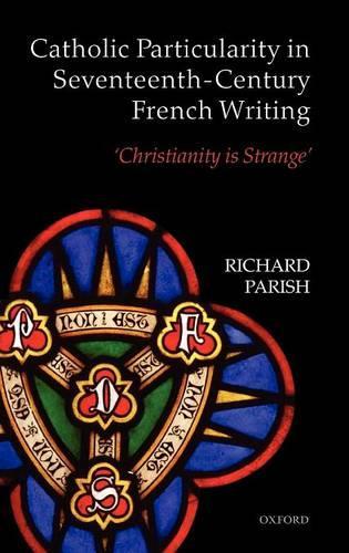 Catholic Particularity in Seventeenth-Century French Writing: 'Christianity is Strange'