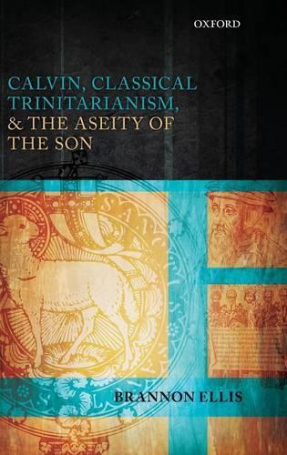 Calvin, Classical Trinitarianism, and the Aseity of the Son