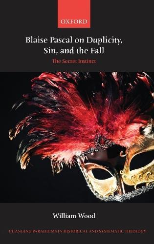 Blaise Pascal on Duplicity, Sin, and the Fall: The Secret Instinct