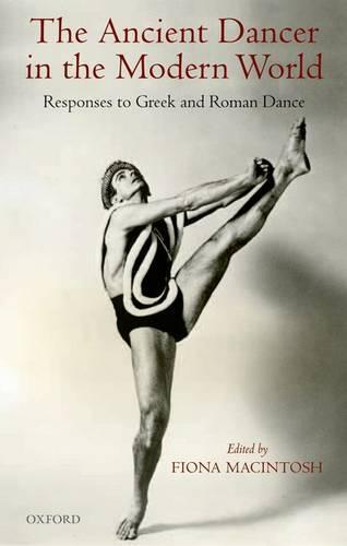 The Ancient Dancer in the Modern World: Responses to Greek and Roman Dance