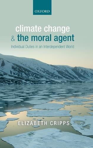 Climate Change and the Moral Agent: Individual Duties in an Interdependent World