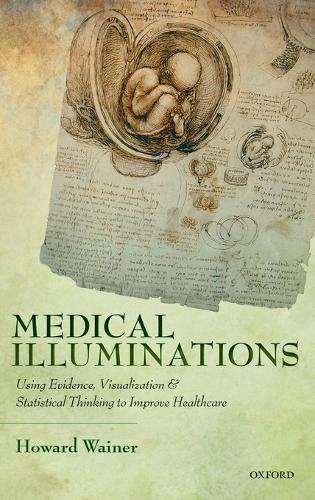 Medical Illuminations: Using Evidence, Visualization and Statistical Thinking to Improve Healthcare