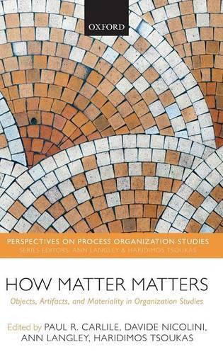 How Matter Matters: Objects, Artifacts, and Materiality in Organization Studies